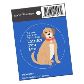 Be the Person Your Dog Thinks You Are” Pet Sticker